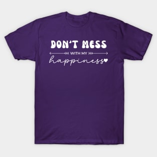 Don't Mess With My Happiness T-Shirt